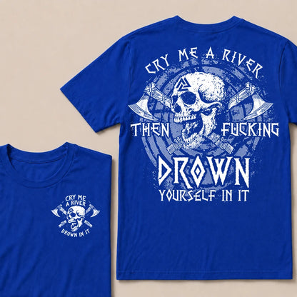 CRY ME A RIVER THEN FUCKING DROWN YOURSELF IN IT T-Shirt