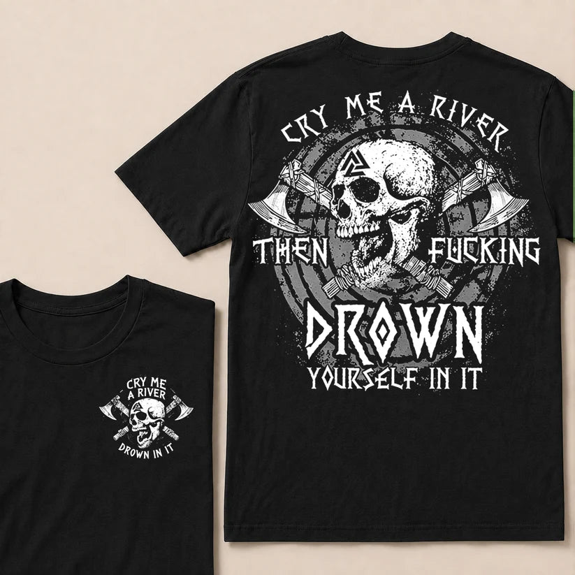 CRY ME A RIVER THEN FUCKING DROWN YOURSELF IN IT T-Shirt