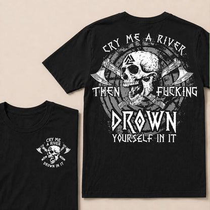 CRY ME A RIVER THEN FUCKING DROWN YOURSELF IN IT T-Shirt
