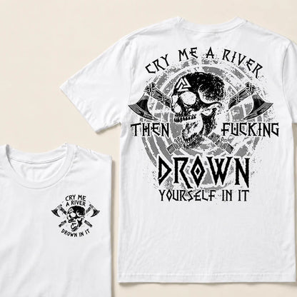 CRY ME A RIVER THEN FUCKING DROWN YOURSELF IN IT T-Shirt