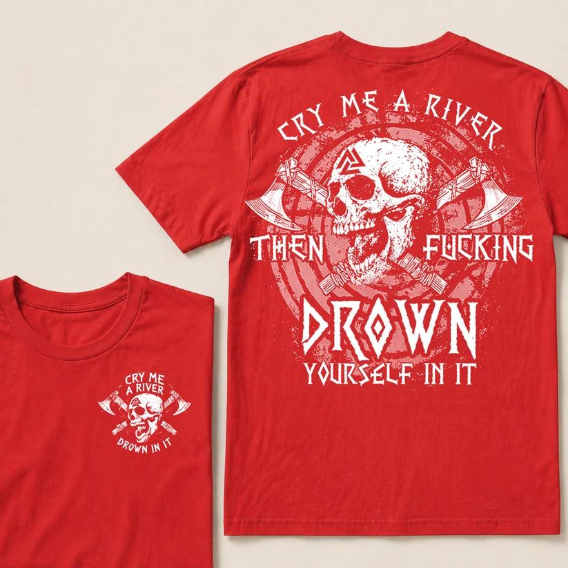 CRY ME A RIVER THEN FUCKING DROWN YOURSELF IN IT T-Shirt