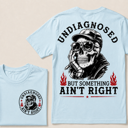 Undiagnosed But Something Ain't Right T-shirt